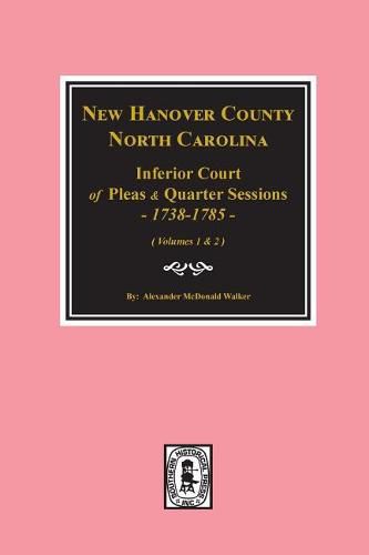 New Hanover County, North Carolina Inferior Court of Pleas and Quarter Sessions, 1738-1785. (Vols. #1 and 2)