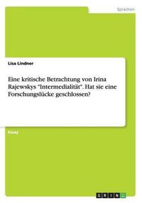 Cover image for Eine kritische Betrachtung von Irina Rajewskys Intermedialitat. Hat sie eine Forschungslucke geschlossen?