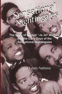 Cover image for Sensational Nightingales: The Story of Joseph  Jo Jo  Wallace & the Early Days of the Sensational Nightingales