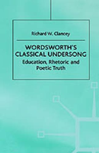 Wordsworth's Classical Undersong: Education, Rhetoric and Poetic Truth