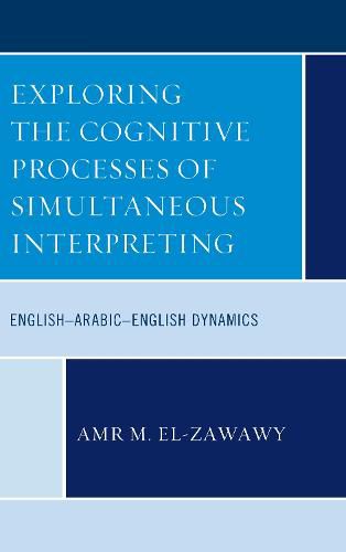 Cover image for Exploring the Cognitive Processes of Simultaneous Interpreting: English-Arabic-English Dynamics