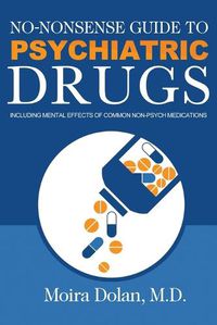 Cover image for No-Nonsense Guide to Psychiatric Drugs: Including Mental Effects of Common Non-Psych Medications