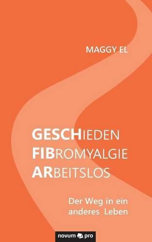 Cover image for Gesch-FIB-Ar/Geschieden - Fibromyalgie - Arbeitslos: Der Weg in ein anderes Leben