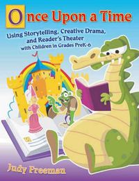 Cover image for Once Upon a Time: Using Storytelling, Creative Drama, and Reader's Theater with Children in Grades PreK-6