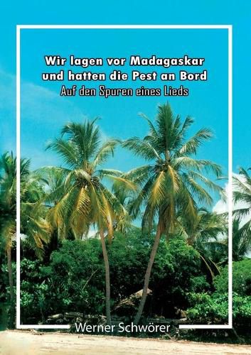 Cover image for Wir lagen vor Madagaskar und hatten die Pest an Bord. Auf den Spuren eines Lieds.