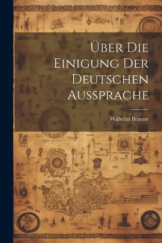 Cover image for UEber Die Einigung Der Deutschen Aussprache