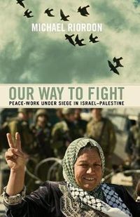 Cover image for Our Way to Fight: Peace-Work Under Siege in Israel-Palestine