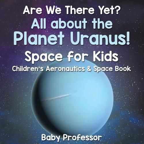 Cover image for Are We There Yet? All About the Planet Uranus! Space for Kids - Children's Aeronautics & Space Book