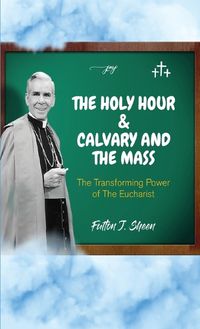 Cover image for The Holy Hour and Calvary and the Mass