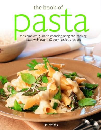 Cover image for The Book of Pasta: The complete guide to choosing, using and cooking pasta with over 150 truly fabulous recipes