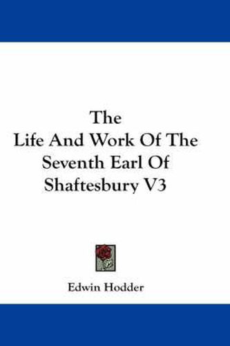 Cover image for The Life and Work of the Seventh Earl of Shaftesbury V3