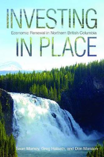 Cover image for Investing in Place: Economic Renewal in Northern British Columbia