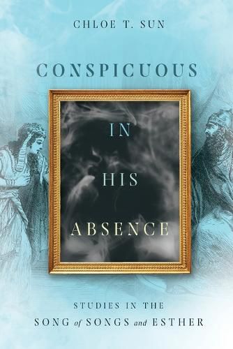 Cover image for Conspicuous in His Absence - Studies in the Song of Songs and Esther