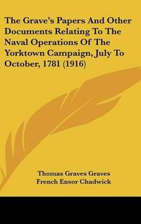 Cover image for The Grave's Papers and Other Documents Relating to the Naval Operations of the Yorktown Campaign, July to October, 1781 (1916)