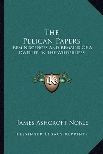 The Pelican Papers: Reminiscences and Remains of a Dweller in the Wilderness