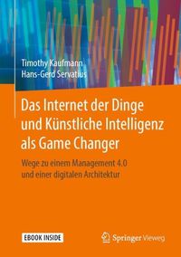 Cover image for Das Internet der Dinge und Kunstliche Intelligenz als Game Changer: Wege zu einem Management 4.0 und einer digitalen Architektur