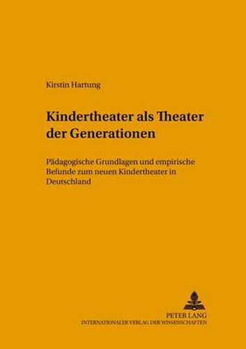 Cover image for Kindertheater ALS  Theater Der Generationen: Paedagogische Grundlagen Und Empirische Befunde Zum Neuen Kindertheater in Deutschland
