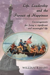 Cover image for Life, Leadership and the Pursuit of Happiness: Encouragements for Living a Significant and Meaningful Life