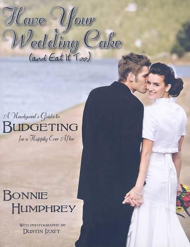 Cover image for Have Your Wedding Cake and Eat It Too: A Newlywed's Guide to Budgeting for a Happily Ever After