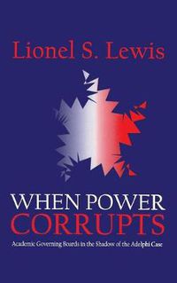 Cover image for When Power Corrupts: Academic Governing Boards in the Shadow of the Adelphi Case
