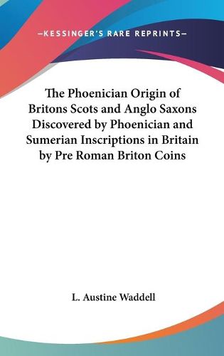 Cover image for The Phoenician Origin of Britons Scots and Anglo Saxons Discovered by Phoenician and Sumerian Inscriptions in Britain by Pre Roman Briton Coins