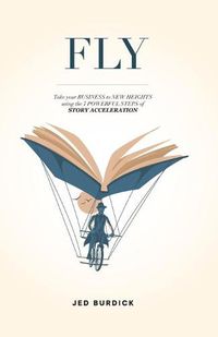 Cover image for Fly: Take your Business to New Heights using the 7 Powerful Steps of Story Acceleration