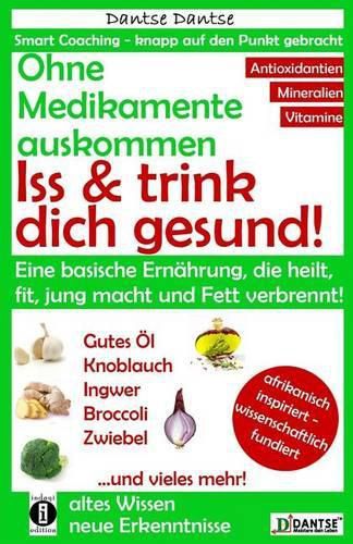 Ohne Medikamente auskommen: Iss und trink dich gesund!: Eine Ernahrung, die heilt, fit und jung macht: bitter, basisch, vitamin-, mineralstoff- und antioxidantienreich. Giftstoffe vermeiden!