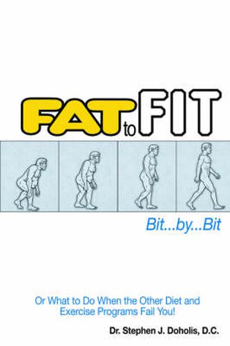 Cover image for Fat To Fit, Bit... By... Bit: Or What to Do When the Other Diet and Exercise Programs Fail You!