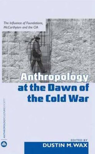 Cover image for Anthropology At the Dawn of the Cold War: The Influence of Foundations, Mccarthyism and the CIA