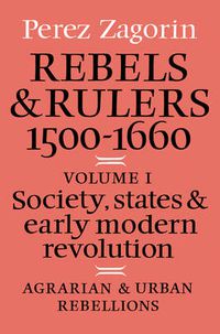 Cover image for Rebels and Rulers, 1500-1600: Volume 1, Agrarian and Urban Rebellions: Society, States, and Early Modern Revolution