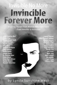 Cover image for Invisible No More; Invincible Forever More: Inspiring Stories From Women Who Have Gone From Invisible to Invincible