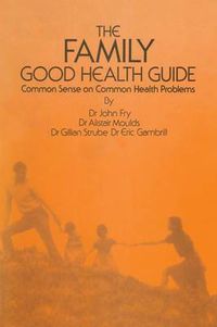 Cover image for The Family Good Health Guide: Common Sense on Common Health Problems