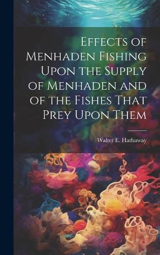 Cover image for Effects of Menhaden Fishing Upon the Supply of Menhaden and of the Fishes That Prey Upon Them