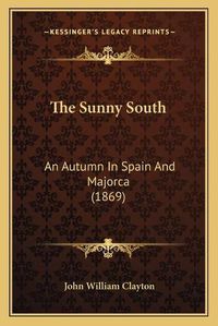 Cover image for The Sunny South: An Autumn in Spain and Majorca (1869)