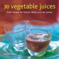 Cover image for 30 Vegetable Juices: Fresh Recipes for Fitness, Detox and Raw Power