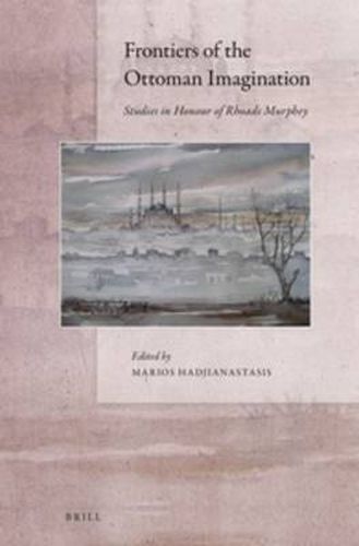 Cover image for Frontiers of the Ottoman Imagination: Studies in Honour of Rhoads Murphey