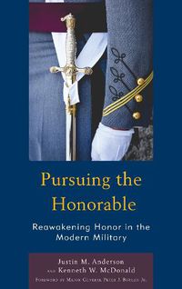 Cover image for Pursuing the Honorable: Reawakening Honor in the Modern Military