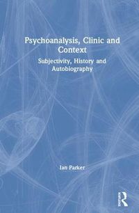 Cover image for Psychoanalysis, Clinic and Context: Subjectivity, History and Autobiography