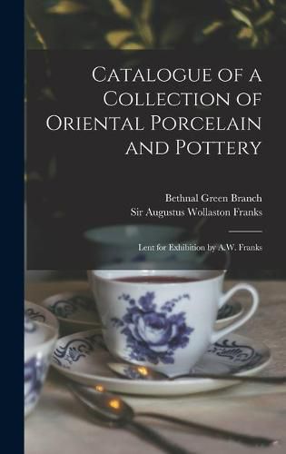 Cover image for Catalogue of a Collection of Oriental Porcelain and Pottery: Lent for Exhibition by A.W. Franks