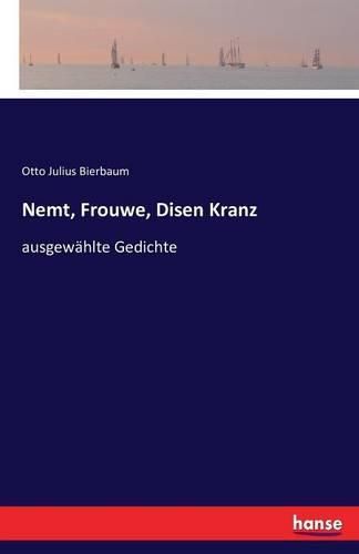 Nemt, Frouwe, Disen Kranz: ausgewahlte Gedichte