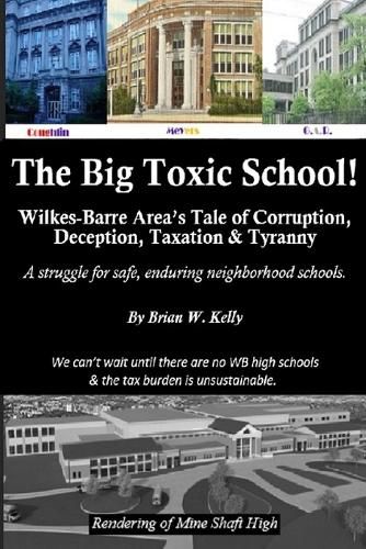 Cover image for The Big Toxic School: Wilkes-Barre Area's Tale of Corruption, Deception, Taxation & Tyranny