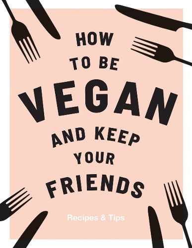 Cover image for How to be Vegan and Keep Your Friends: Recipes & Tips