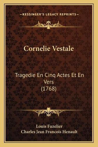 Cornelie Vestale: Tragedie En Cinq Actes Et En Vers (1768)