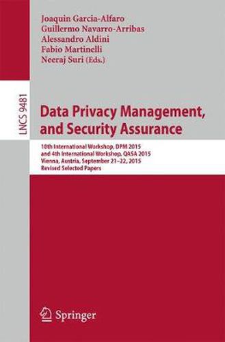 Cover image for Data Privacy Management, and Security Assurance: 10th International Workshop, DPM 2015, and 4th International Workshop, QASA 2015, Vienna, Austria, September 21-22, 2015. Revised Selected Papers