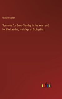 Cover image for Sermons for Every Sunday in the Year, and for the Leading Holidays of Obligation