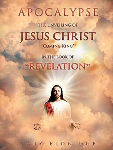 Cover image for Apocalypse...the Unveiling of Jesus Christ Coming King in the book of REVELATION