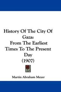 Cover image for History of the City of Gaza: From the Earliest Times to the Present Day (1907)