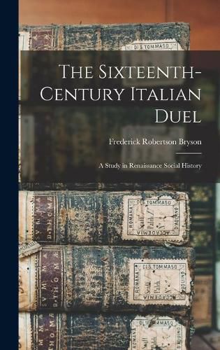 Cover image for The Sixteenth-century Italian Duel; a Study in Renaissance Social History