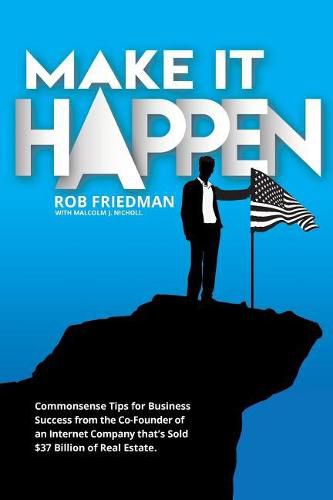 Cover image for Make It Happen: Commonsense Tips for Business Success from the Co-Founder of an Internet Company that's Sold $37 Billion of Real Estate