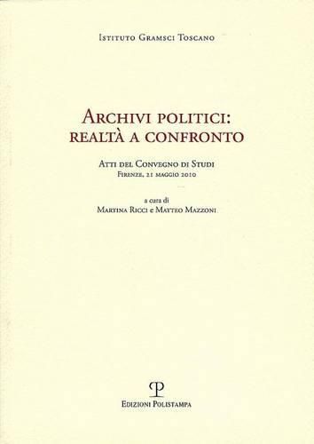 Cover image for Archivi Politici: Realta a Confronto: Atti del Convegno Di Studi. Firenze, 21 Maggio 2010